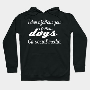 I don't follow you i follow dogs on social media Hoodie